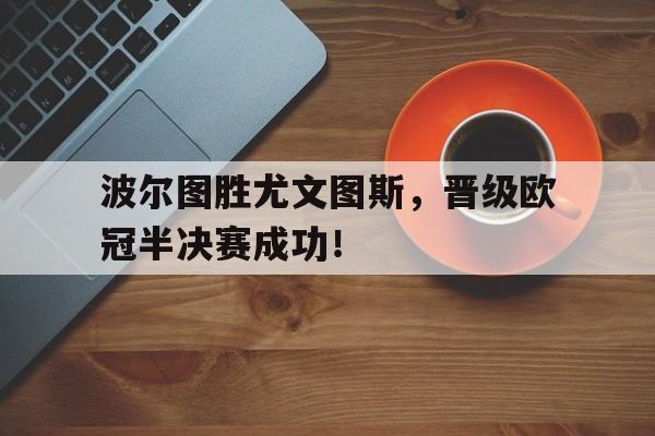 波尔图胜尤文图斯,晋级欧冠半决赛成功!